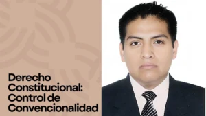 Derecho Constitucional: Control de Convencionalidad
